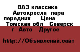 ВАЗ классика: Автокресла (пара передних)  › Цена ­ 6 000 - Томская обл., Северск г. Авто » Другое   